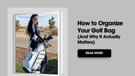 How to Organize Your Golf Bag (and Why It Actually Matters) - CaddyDaddy